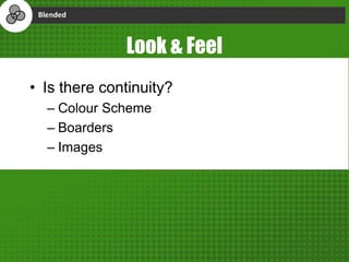 Look & Feel
• Is there continuity?
– Colour Scheme
– Boarders
– Images
 