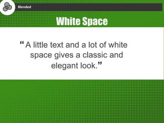“A little text and a lot of white
space gives a classic and
elegant look.”
White Space
 