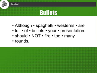 Bullets
• Although • spaghetti • westerns • are
• full • of • bullets • your • presentation
• should • NOT • fire • too • many
• rounds.
 