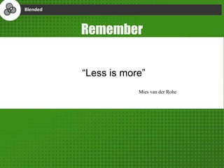 Remember
“Less is more”
Mies van der Rohe
 