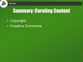 Summary: Curating Content
• Copyright
• Creative Commons
 