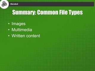 Summary: Common File Types
• Images
• Multimedia
• Written content
 