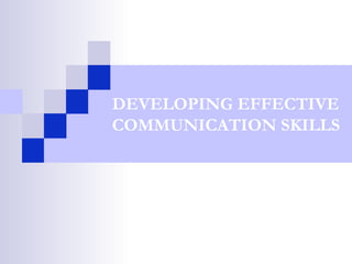 DEVELOPING EFFECTIVE
COMMUNICATION SKILLS
 