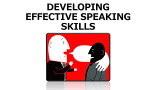 DEVELOPING
EFFECTIVE SPEAKING
SKILLS
 