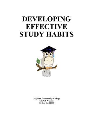 DEVELOPING
EFFECTIVE
STUDY HABITS

Mayland Community College
S.O.A.R. Program
Revised April 2002

 
