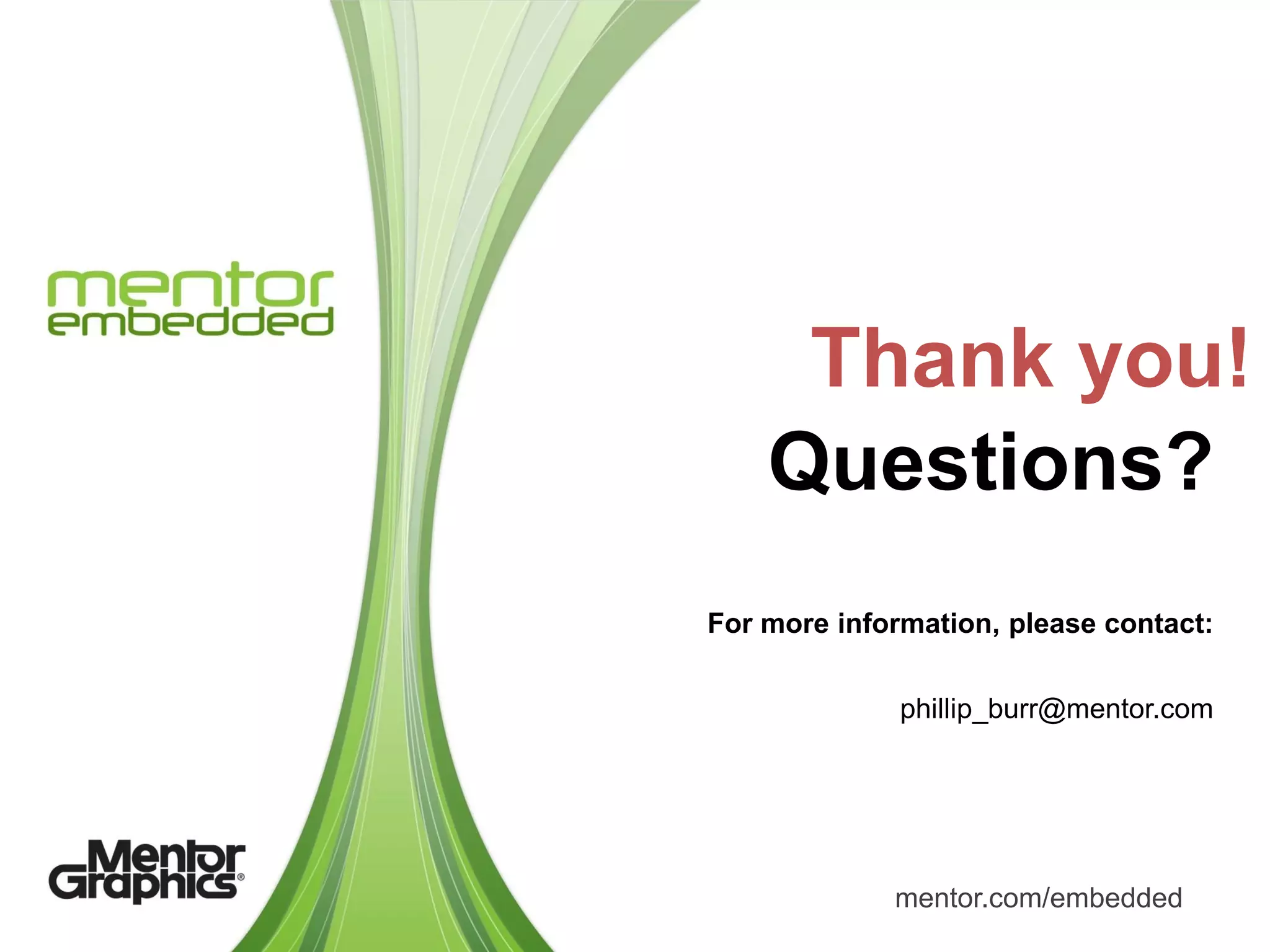 Thank you!
    Questions?
For more information, please contact:


              phillip_burr@mentor.com




             mentor.com/embedded
 