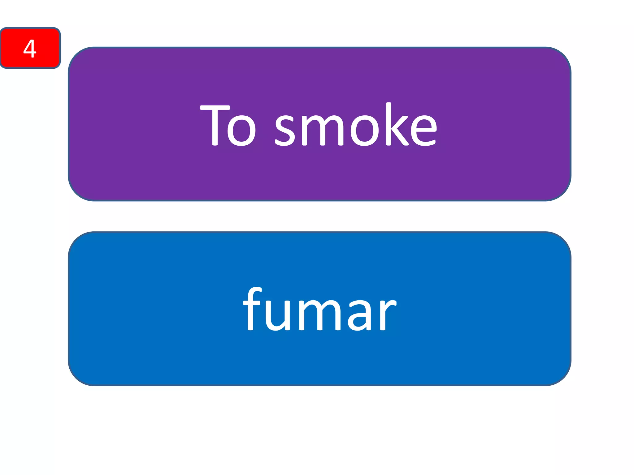 4

To smoke
fumar

 