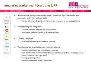 Integrating Marketing, Advertising & PR


       •   No matter how good your campaign /page/content etc if you don’t drive...
