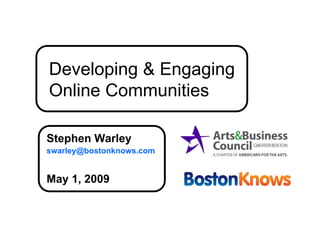 Developing & Engaging
Online Communities

Stephen Warley
swarley@bostonknows.com


May 1, 2009
 