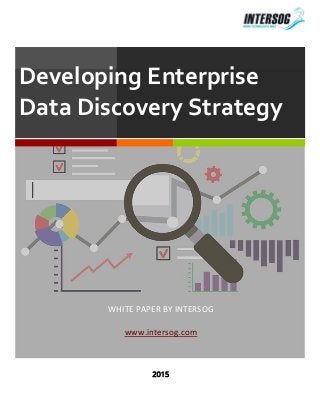 Developing Enterprise
Data Discovery Strategy
WHITE PAPER BY INTERSOG
www.intersog.com
2015
 