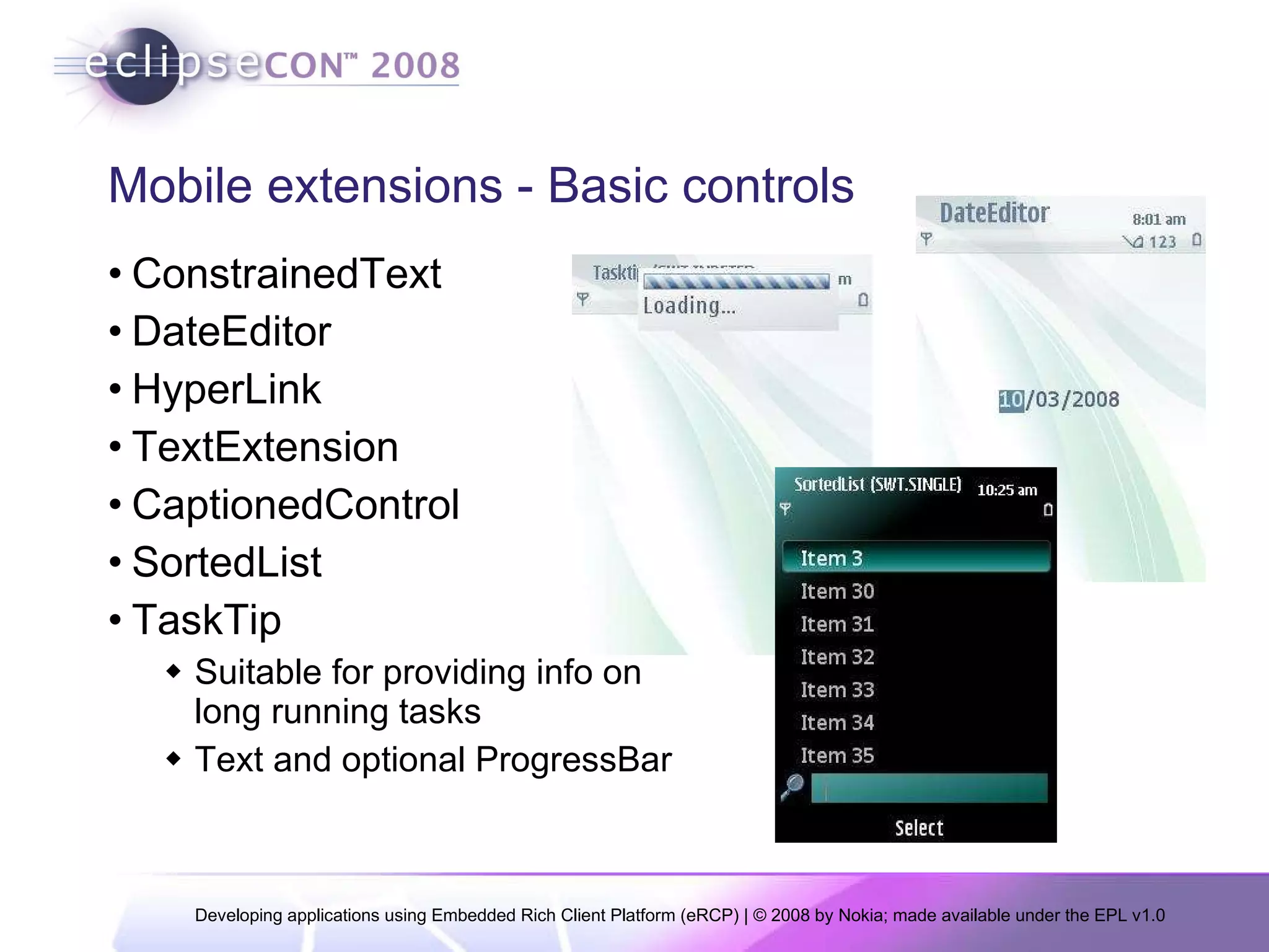 Mobile extensions - Basic controls ConstrainedText DateEditor HyperLink TextExtension CaptionedControl SortedList TaskTip Suitable for providing info on long running tasks Text and optional ProgressBar 