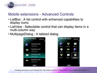 Mobile extensions - Advanced Controls ListBox : A list control with enhanced capabilities to display icons  ListView : Selectable control that can display items in a multi-column way  MultipageDialog : A tabbed dialog 
