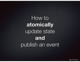 @crichardson
How to
atomically
update state
and
publish an event
 