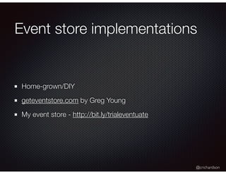 @crichardson
Event store implementations
Home-grown/DIY
geteventstore.com by Greg Young
My event store - http://bit.ly/trialeventuate
 