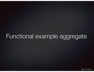 @crichardson
Functional example aggregate
 