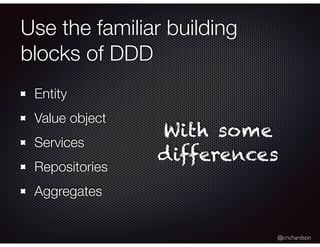@crichardson
Use the familiar building
blocks of DDD
Entity
Value object
Services
Repositories
Aggregates
With some
differences
 