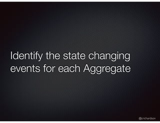 @crichardson
Identify the state changing
events for each Aggregate
 