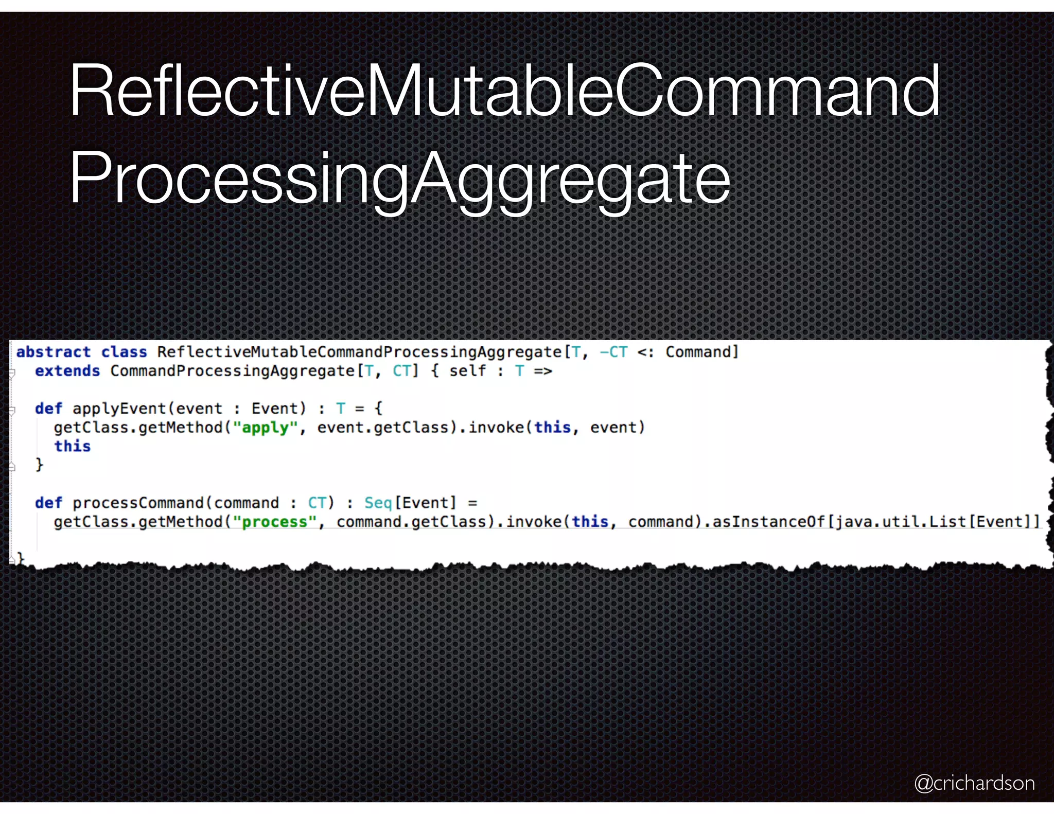 @crichardson
ReﬂectiveMutableCommand
ProcessingAggregate
 