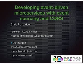 @crichardson
Developing event-driven
microservices with event
sourcing and CQRS
Chris Richardson
Author of POJOs in Action
Founder of the original CloudFoundry.com
@crichardson
chris@chrisrichardson.net
http://plainoldobjects.com
http://microservices.io
 