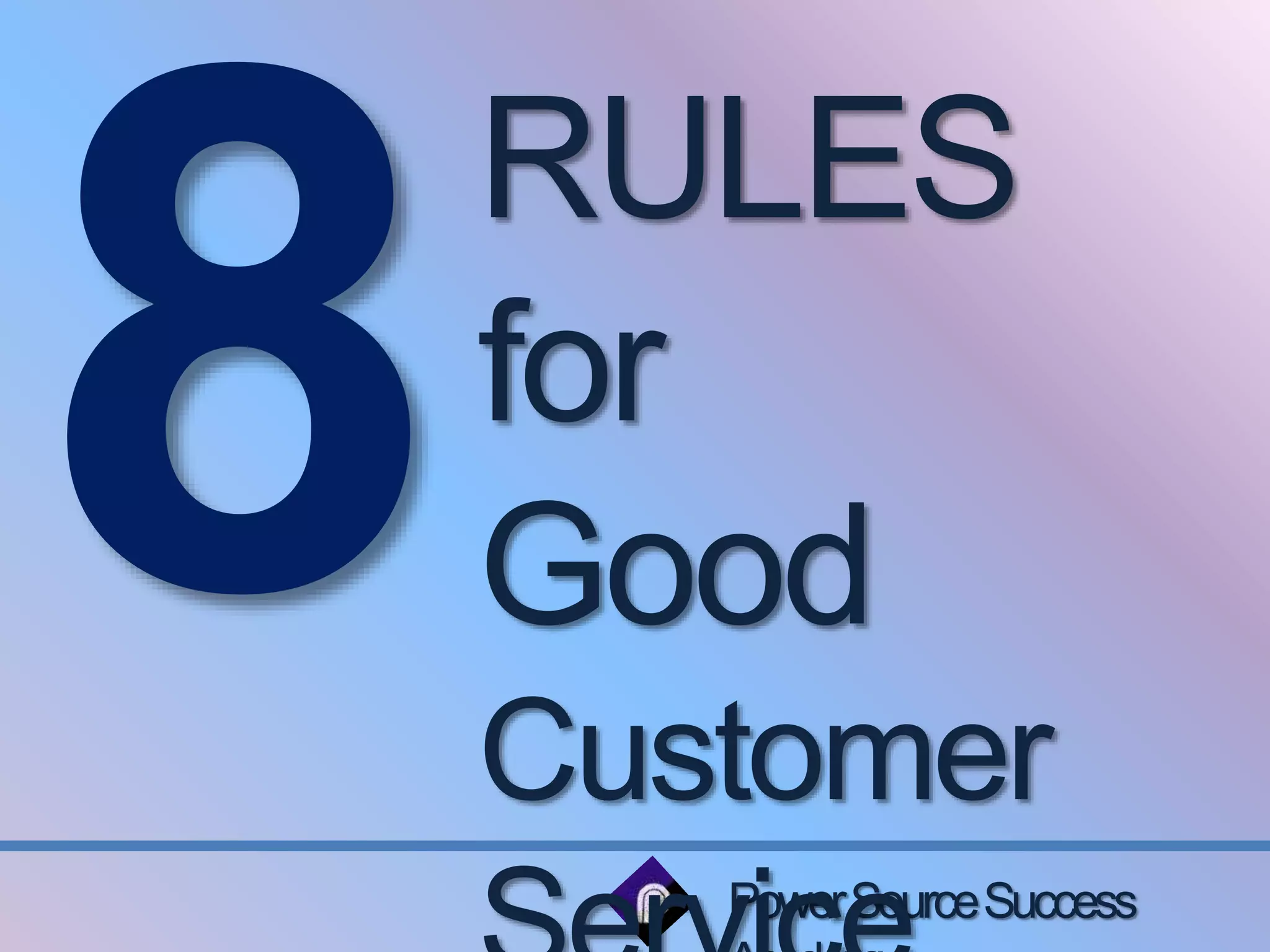 RULES 
for 
Good 
Customer 
Service 
Power Source Success 
Academy 
 