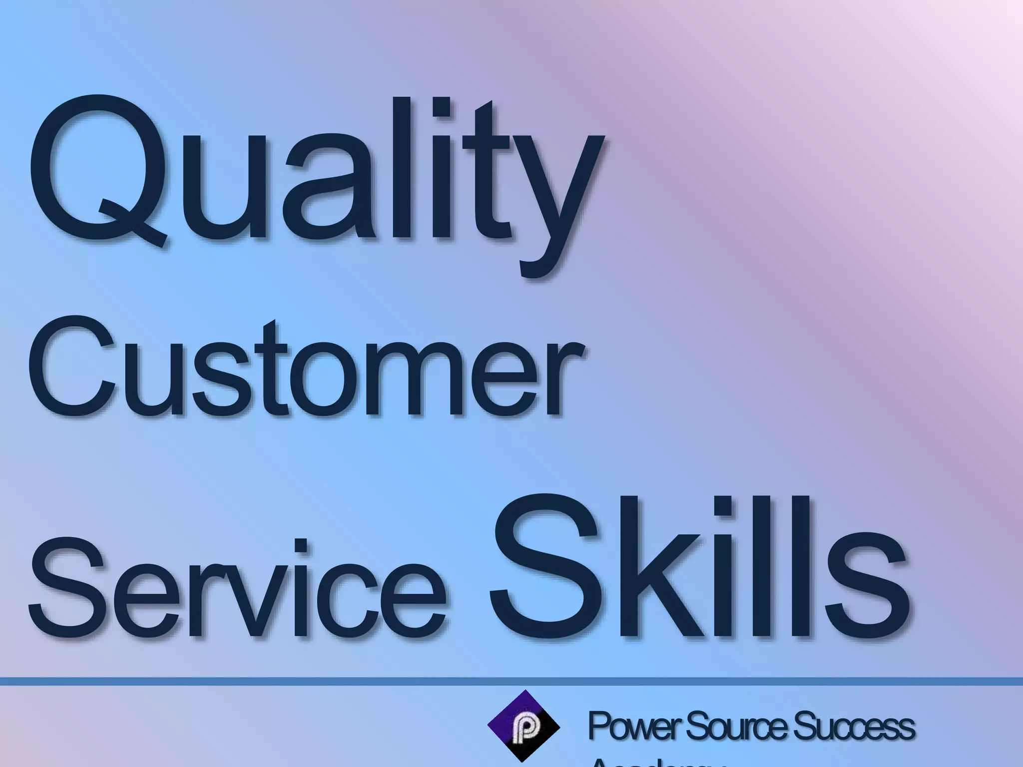 Quality 
Customer 
Service Skills 
Power Source Success 
Academy 
 