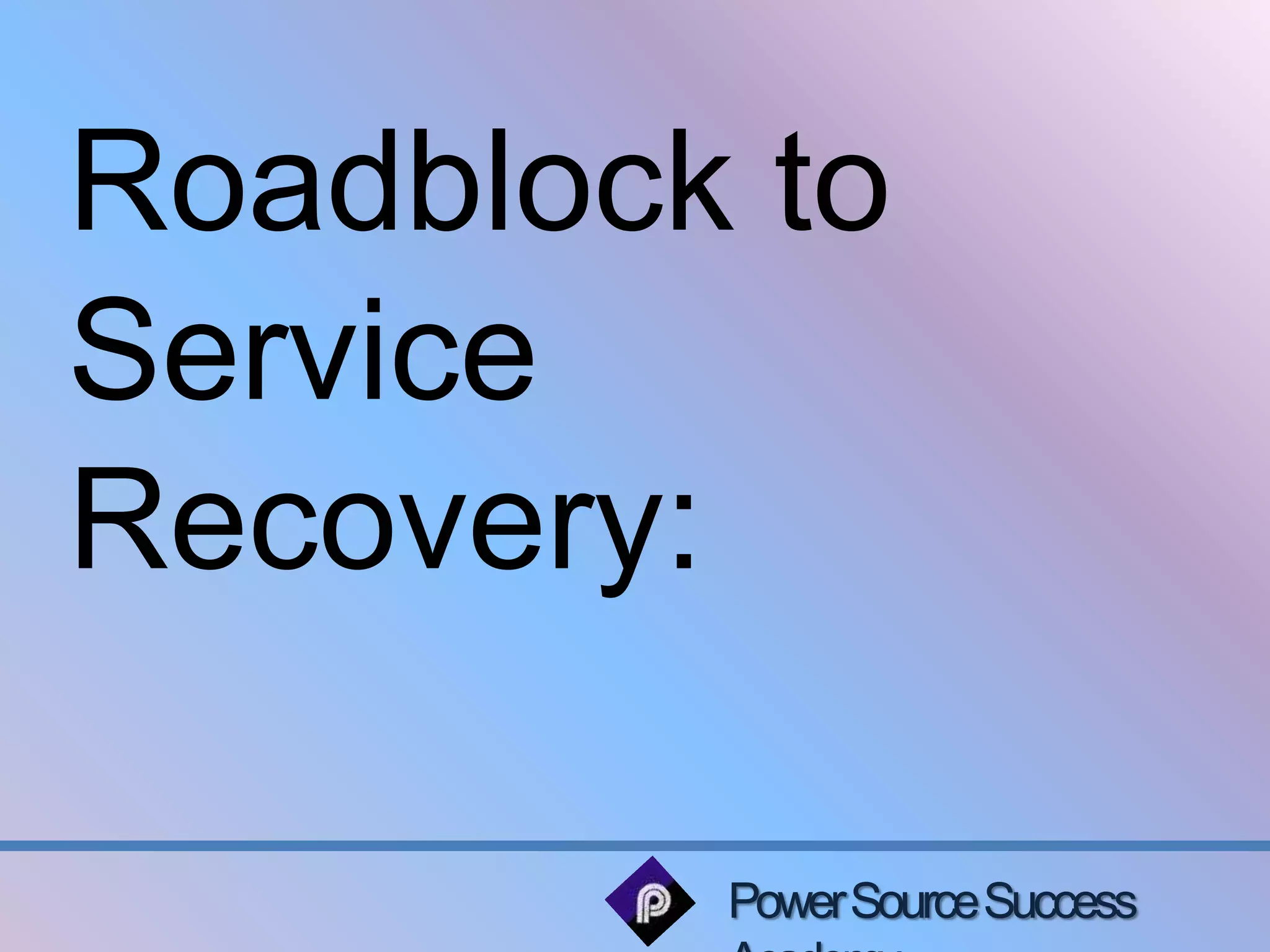 Roadblock to 
Service 
Recovery: 
Power Source Success 
Academy 
 