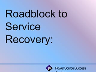 Roadblock to 
Service 
Recovery: 
Power Source Success 
Academy 
 