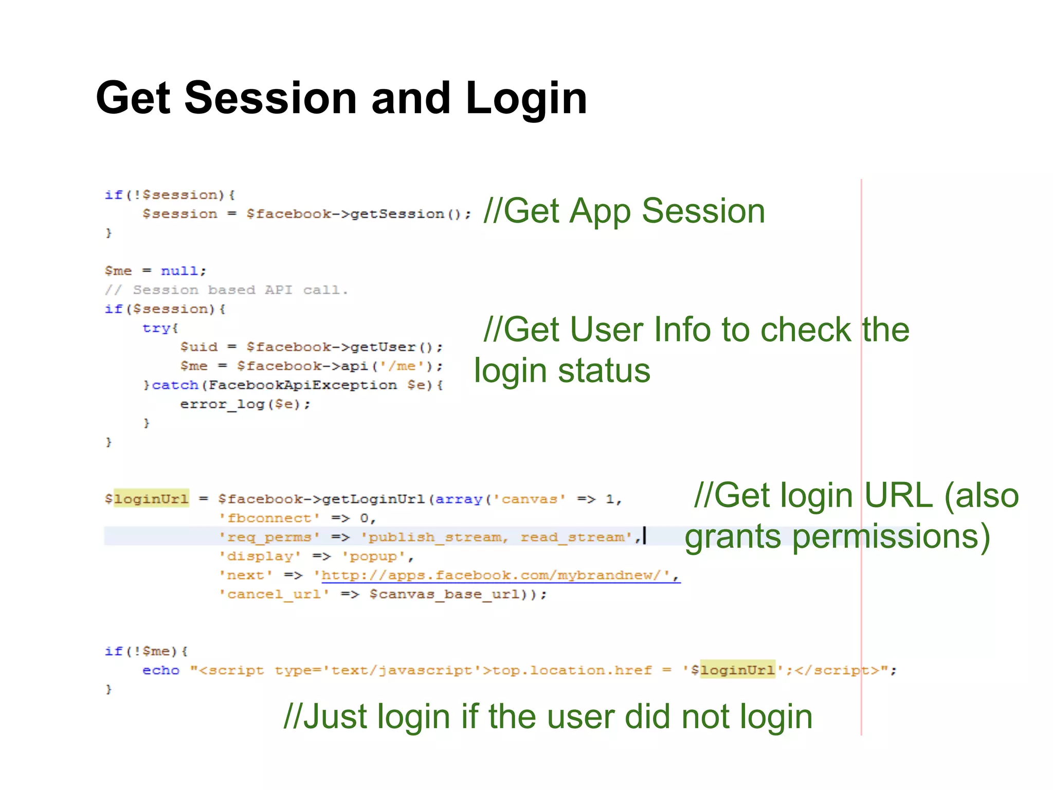Get Session and Login

                      //Get App Session


                      //Get User Info to check the
                     login status


                                    //Get login URL (also
                                    grants permissions)




        //Just login if the user did not login
 