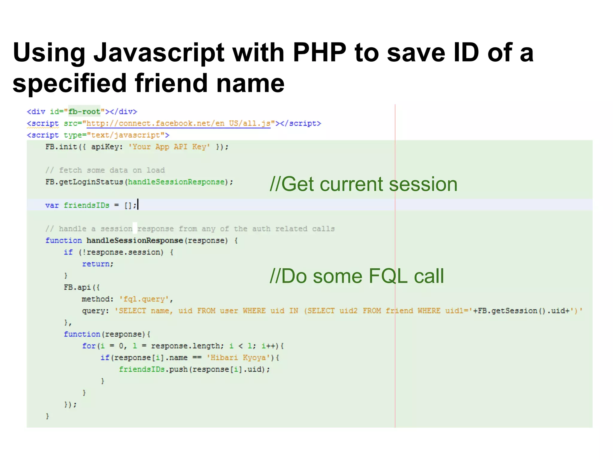 Using Javascript with PHP to save ID of a
specified friend name


                    //Get current session



                    //Do some FQL call
 