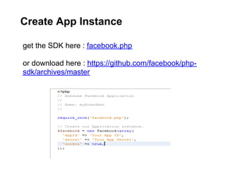 Create App Instance

get the SDK here : facebook.php

or download here : https://github.com/facebook/php-
sdk/archives/master
 