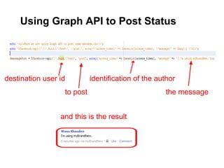Using Graph API to Post Status




destination user id         identification of the author
                  to post                           the message


                 and this is the result
 