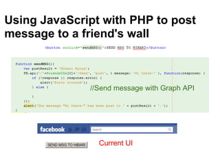 Using JavaScript with PHP to post
message to a friend's wall



              //Send message with Graph API




                Current UI
 