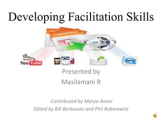 Developing Facilitation Skills

Presented by
Masilamani R
Contributed by Marya Axner
Edited by Bill Berkowitz and Phil Rabinowitz

 