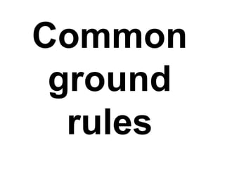 Common
ground
rules

 