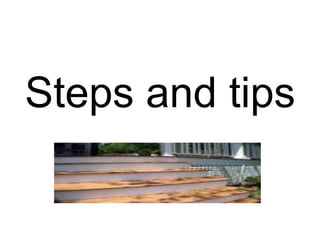 Steps and tips

 