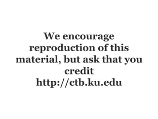 We encourage
reproduction of this
material, but ask that you
credit
http://ctb.ku.edu

 