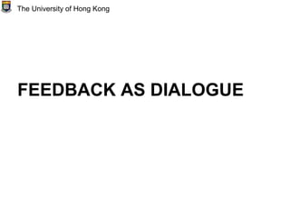FEEDBACK AS DIALOGUE
The University of Hong Kong
 