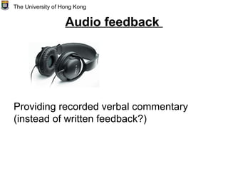 Audio feedback
Providing recorded verbal commentary
(instead of written feedback?)
The University of Hong Kong
 