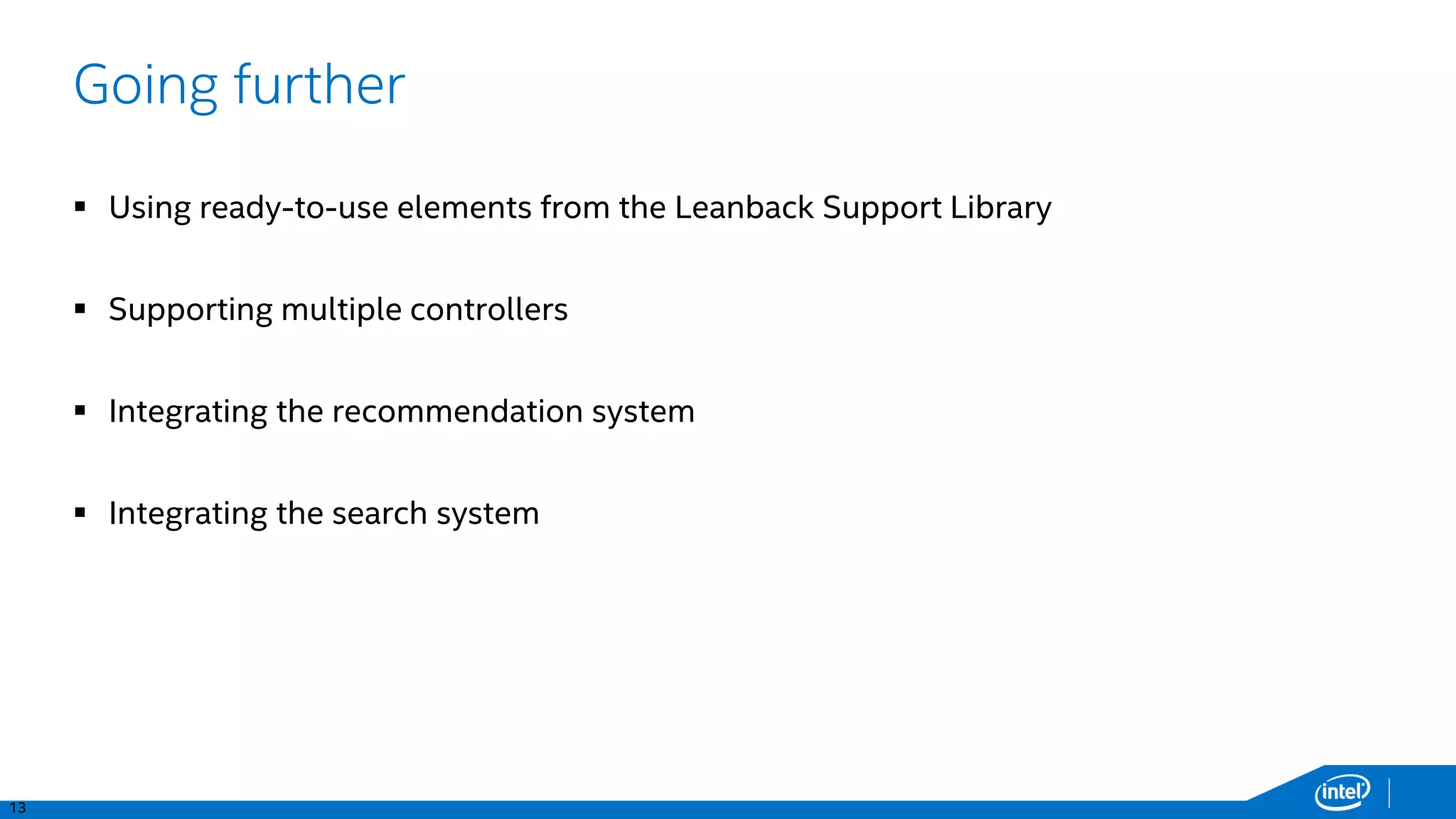 16
3. Supporting non-touchscreen input
<uses-feature
android:name="android.hardware.touchscreen"
android:required="false" />
Adjust D-PAD navigation:
android:focusable="true", <requestFocus /> / .requestFocus()
android:nextFocusDown="@+id/whatever1"
android:nextFocusUp="@id/whatever2"
For custom Views:
KeyEvent.KEYCODE_DPAD_(UP|DOWN|LEFT|RIGHT|CENTER)
 