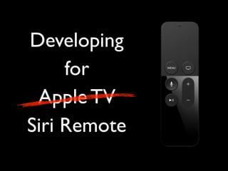 Developing
for
Apple TV
Siri Remote
 