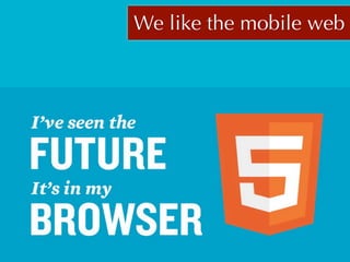 We like the mobile web
 