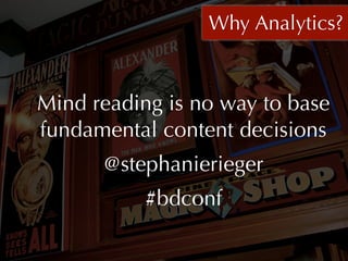 Why Analytics?


Mind reading is no way to base
fundamental content decisions
      @stephanierieger
           #bdconf
 