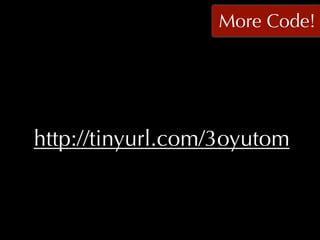 More Code!




http://tinyurl.com/3oyutom
 