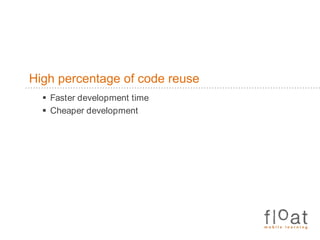 High percentage of code reuseFaster development timeCheaper development