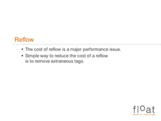 ReflowThe cost of reflow is a major performance issue.Simple way to reduce the cost of a reflow is to remove extraneous tags.