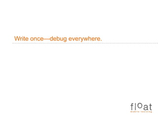 Write once—debug everywhere.