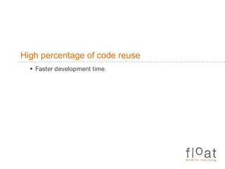 High percentage of code reuseFaster development time