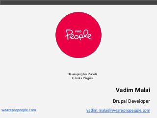 Developing for Panels
CTools Plugins

Vadim Malai
Drupal Developer
wearepropeople.com

vadim.malai@wearepropeople.com

 
