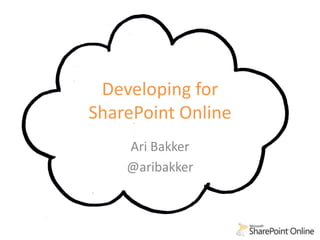 Developing for
SharePoint Online
    Ari Bakker
    @aribakker
 