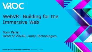 WebVR: Building for the
Immersive Web 
Tony Parisi
Head of VR/AR, Unity Technologies
 